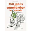 Le petit livre de - 150 idées pour emmerder le monde