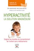 Hyperactivité la solution magnesium. Soignez les troubles du comportement de l'enfant sans médicaments - par Mousain-Bosc Marianne