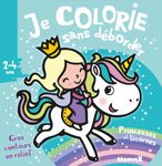 Je colorie sans déborder (2-4 ans) - Princesses et Licornes