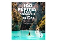 100 pepites pour decouvrir la france - en une heure, une journee ou un week-end
