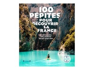 100 pepites pour decouvrir la france - en une heure, une journee ou un week-end
