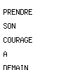 prendre son courage à demain